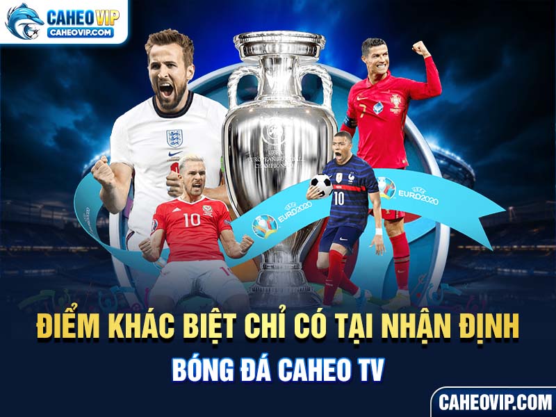 Điểm khác biệt của nhận định bóng đá Caheo TV