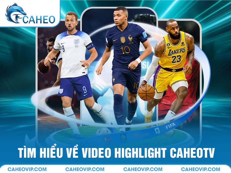 Tìm hiểu lý do tại sao highlight Caheo TV được yêu thích